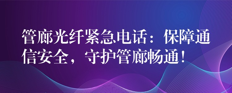  管廊光纖緊急電話：保障通信安全，守護管廊暢通！