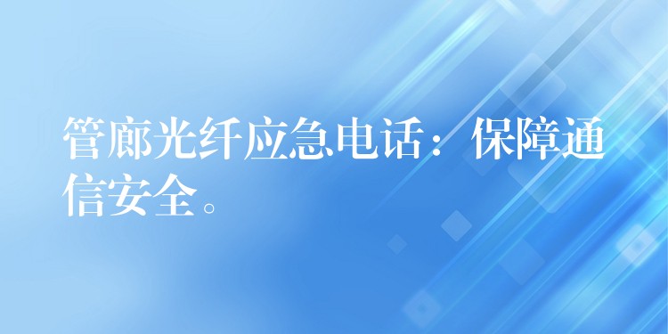  管廊光纖應急電話：保障通信安全。