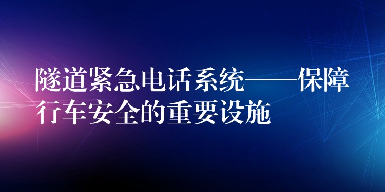  隧道緊急電話系統(tǒng)——保障行車安全的重要設(shè)施