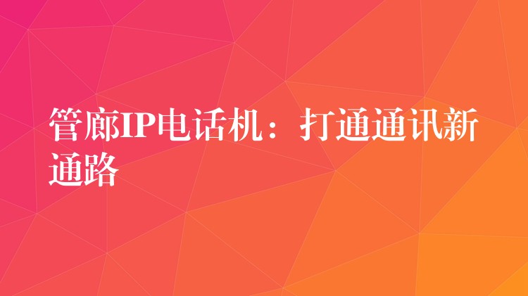  管廊IP電話機(jī)：打通通訊新通路