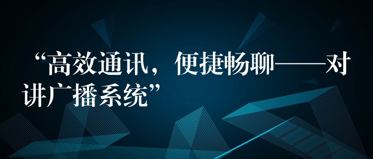  “高效通訊，便捷暢聊——對講廣播系統(tǒng)”