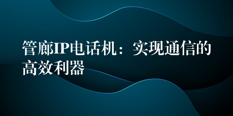  管廊IP電話機(jī)：實(shí)現(xiàn)通信的高效利器