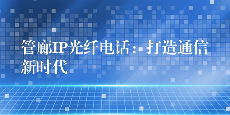  管廊IP光纖電話：打造通信新時代