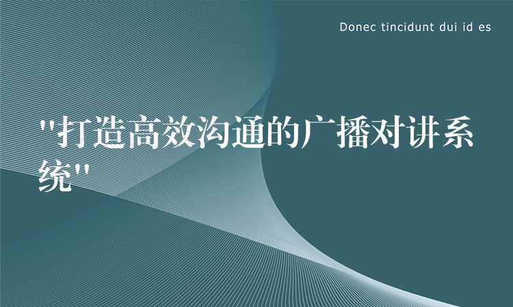  “打造高效溝通的廣播對講系統(tǒng)”