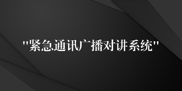  “緊急通訊廣播對講系統(tǒng)”