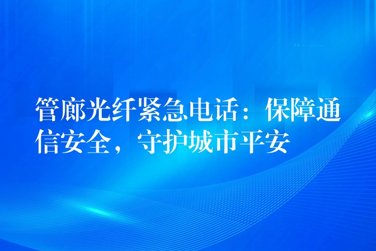  管廊光纖緊急電話：保障通信安全，守護城市平安