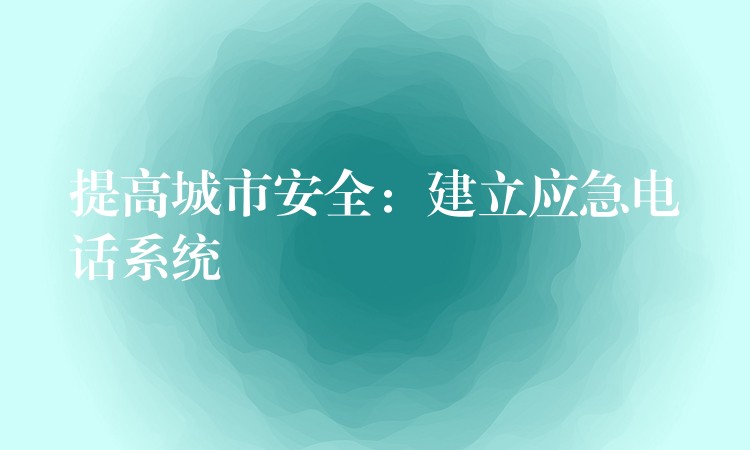 提高城市安全：建立應(yīng)急電話系統(tǒng)