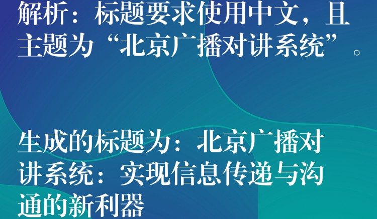  解析：標(biāo)題要求使用中文，且主題為“北京廣播對講系統(tǒng)”。

生成的標(biāo)題為：北京廣播對講系統(tǒng)：實(shí)現(xiàn)信息傳遞與溝通的新利器