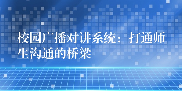  校園廣播對(duì)講系統(tǒng)：打通師生溝通的橋梁