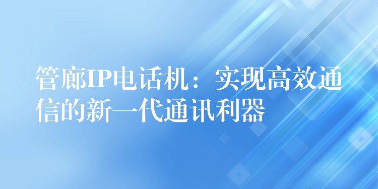 管廊IP電話機：實現(xiàn)高效通信的新一代通訊利器