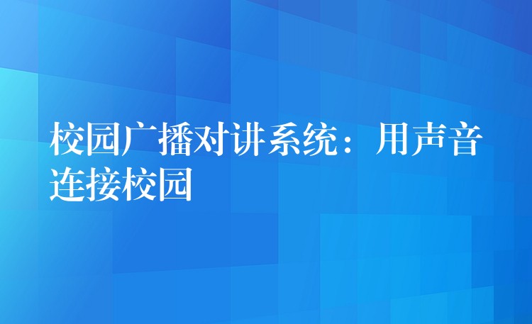  校園廣播對講系統(tǒng)：用聲音連接校園