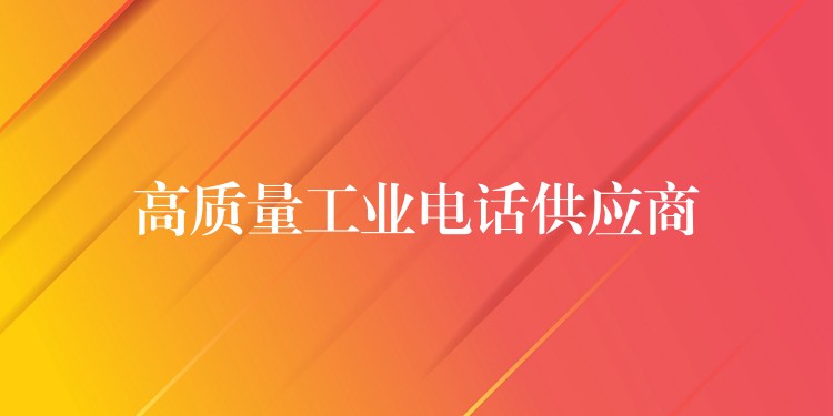  高質(zhì)量工業(yè)電話供應商