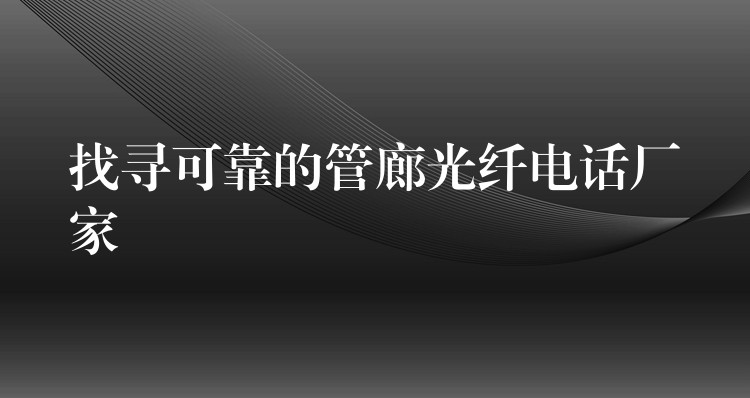  找尋可靠的管廊光纖電話廠家