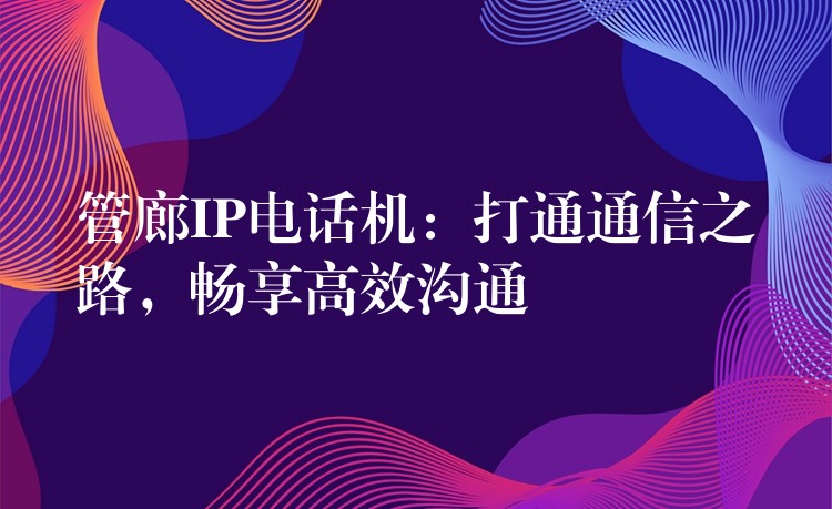  管廊IP電話機：打通通信之路，暢享高效溝通