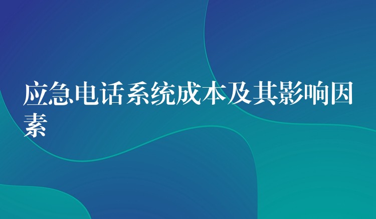  應急電話系統成本及其影響因素