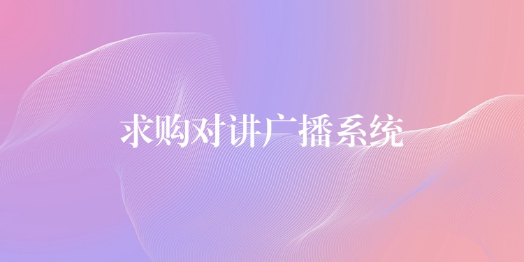  求購(gòu)對(duì)講廣播系統(tǒng)