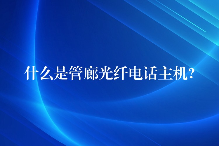  什么是管廊光纖電話主機(jī)?