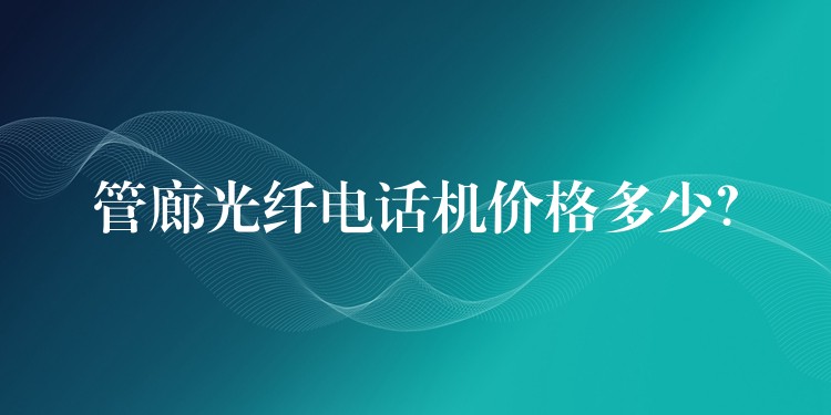  管廊光纖電話機(jī)價(jià)格多少？