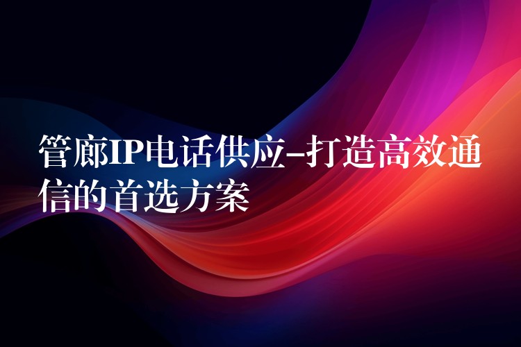  管廊IP電話供應(yīng)-打造高效通信的首選方案