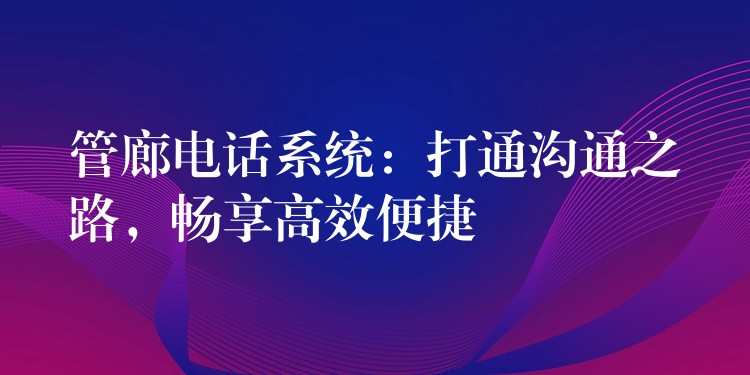  管廊電話系統(tǒng)：打通溝通之路，暢享高效便捷