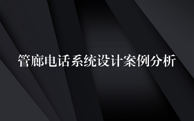  管廊電話系統(tǒng)設(shè)計(jì)案例分析