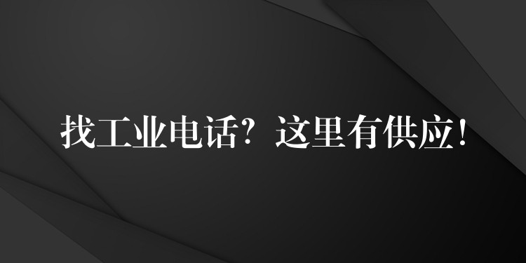  找工業(yè)電話？這里有供應(yīng)！