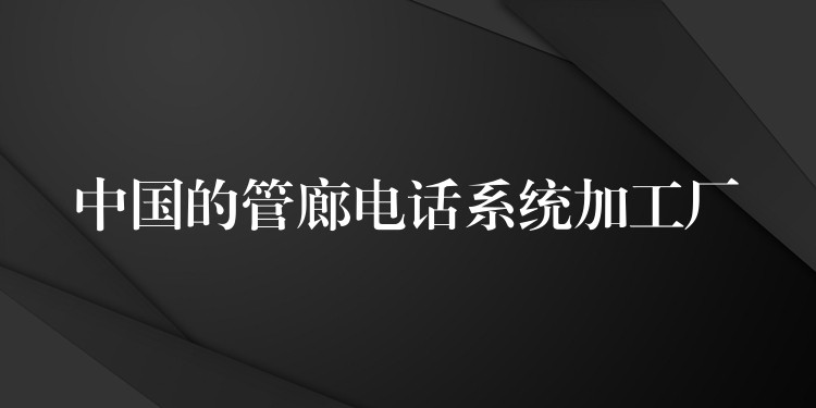  中國(guó)的管廊電話系統(tǒng)加工廠