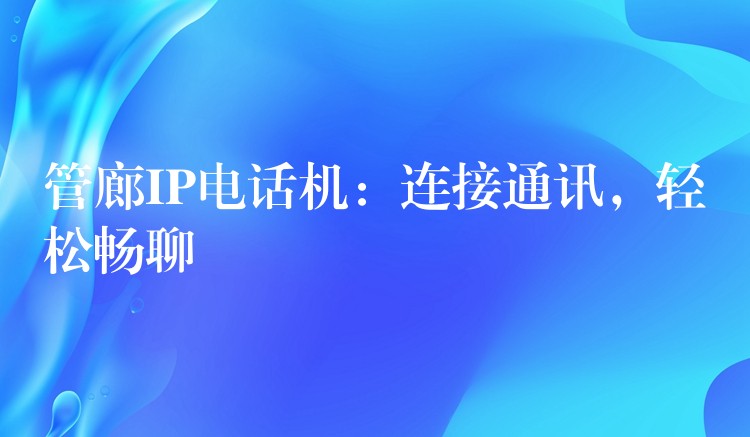 管廊IP電話機(jī)：連接通訊，輕松暢聊