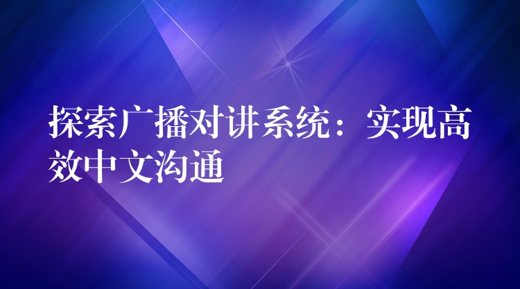  探索廣播對(duì)講系統(tǒng)：實(shí)現(xiàn)高效中文溝通