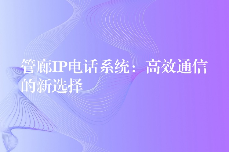 管廊IP電話系統(tǒng)：高效通信的新選擇