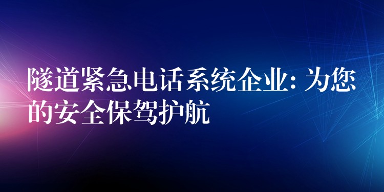  隧道緊急電話系統企業(yè): 為您的安全保駕護航