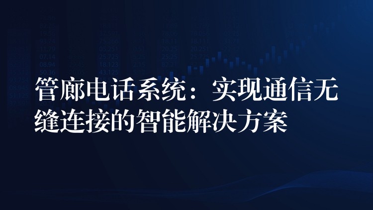  管廊電話系統(tǒng)：實(shí)現(xiàn)通信無(wú)縫連接的智能解決方案