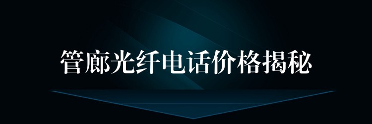  管廊光纖電話價(jià)格揭秘