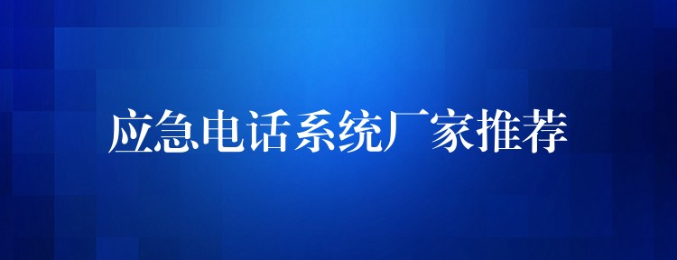  應(yīng)急電話系統(tǒng)廠家推薦