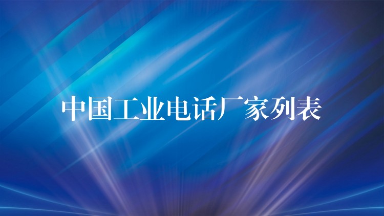  中國(guó)工業(yè)電話廠家列表