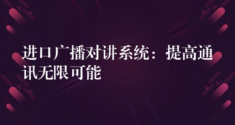  進口廣播對講系統(tǒng)：提高通訊無限可能