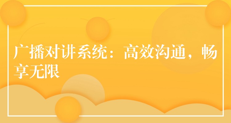  廣播對講系統(tǒng)：高效溝通，暢享無限