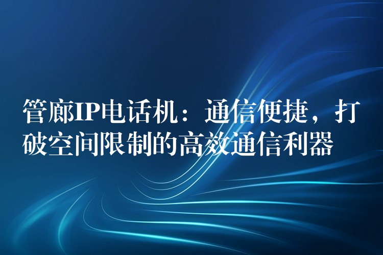  管廊IP電話機(jī)：通信便捷，打破空間限制的高效通信利器