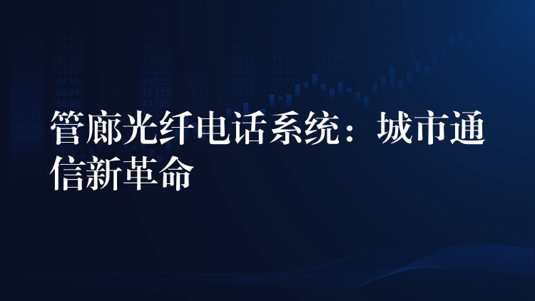  管廊光纖電話系統：城市通信新革命