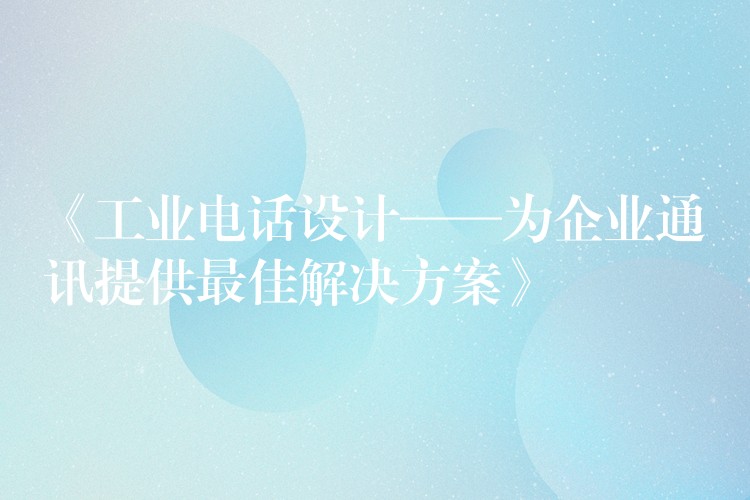  《工業(yè)電話設(shè)計——為企業(yè)通訊提供最佳解決方案》