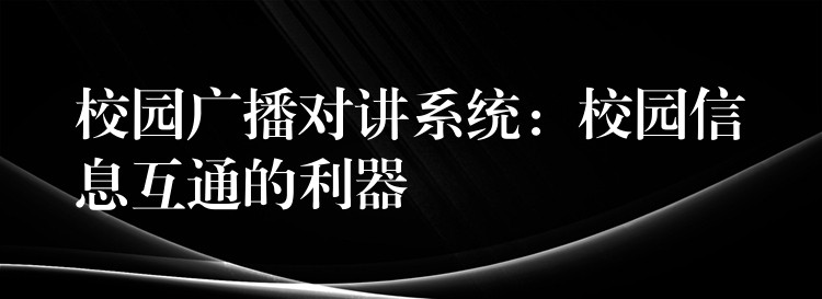  校園廣播對(duì)講系統(tǒng)：校園信息互通的利器