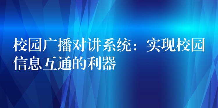  校園廣播對(duì)講系統(tǒng)：實(shí)現(xiàn)校園信息互通的利器