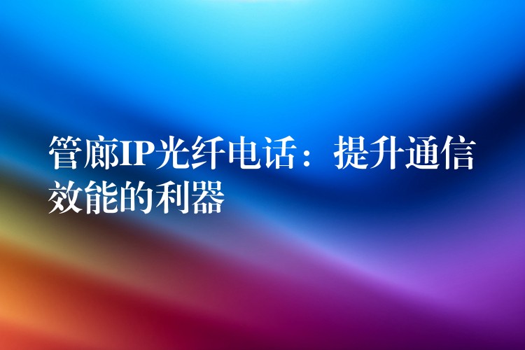  管廊IP光纖電話：提升通信效能的利器