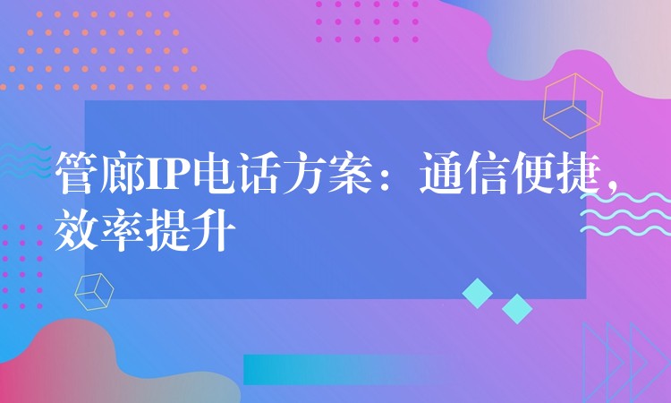  管廊IP電話方案：通信便捷，效率提升