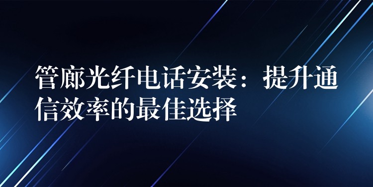  管廊光纖電話安裝：提升通信效率的最佳選擇