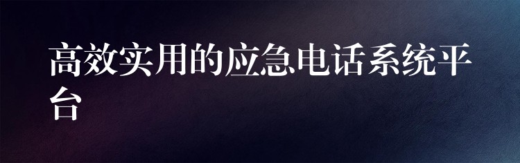  高效實用的應急電話系統(tǒng)平臺