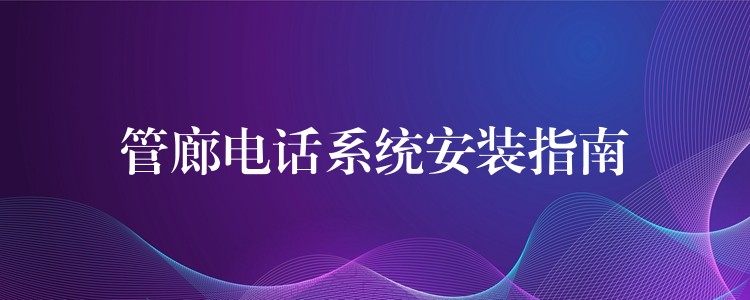  管廊電話系統(tǒng)安裝指南