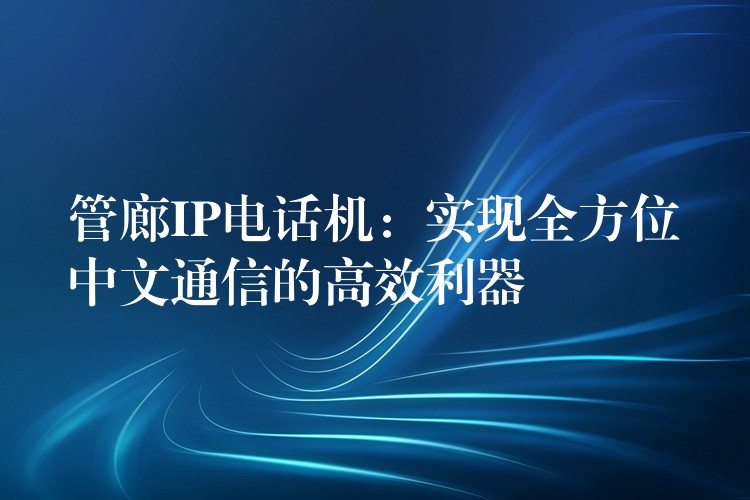  管廊IP電話機：實現(xiàn)全方位中文通信的高效利器