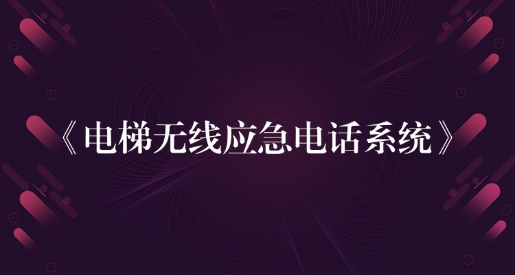  《電梯無線應急電話系統(tǒng)》