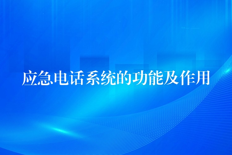  應(yīng)急電話(huà)系統(tǒng)的功能及作用